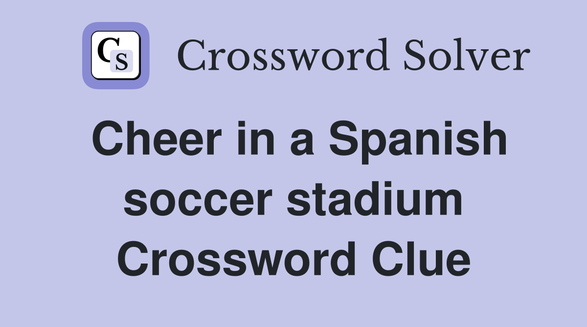 Cheer in a Spanish soccer stadium Crossword Clue Answers Crossword